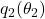 q_2 (\theta_2 )