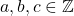 a, b, c \in \mathbb{Z}