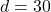 d = 30
