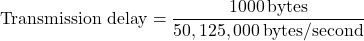 \[\text{Transmission delay} = \frac{1000\,\text{bytes}}{50,125,000\,\text{bytes/second}}\]