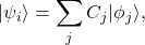\begin{equation*}|\psi_{i} \rangle = \sum_{j}^{} C_{j}|\phi _{j}\rangle,\end{equation*}