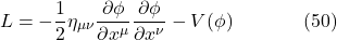 \[L=-\frac{1}{2} \eta_{\mu \nu} \frac{\partial \phi}{\partial x^\mu} \frac{\partial \phi}{\partial x^\nu}-V(\phi) \hspace{40pt} \text{(50)}\]