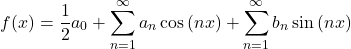 \[f(x) = \frac{1}{2} a_0 + \sum_{n = 1}^{\infty}a_n\cos{(nx)} + \sum_{n = 1}^{\infty}b_n\sin{(nx)}\]