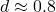 Rendered by QuickLaTeX.com d \approx 0.8