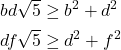 \[\begin{aligned}b d \sqrt{5} & \geq b^2 + d^2 \\d f \sqrt{5} & \geq d^2 + f^2\end{aligned}\]
