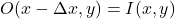 \[O(x - \Delta x, y) = I(x, y)\]