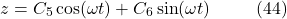 \[z = C_5 \cos(\omega t) + C_6 \sin(\omega t) \hspace{10mm} \text{(44)}\]