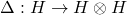 \Delta: H \to H \otimes H