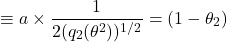 \[\equiv a \times \frac{1}{2(q_2(\theta^2))^{1/2}} = (1 - \theta_2)\]