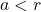 a < r