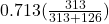 0.713(\frac{313}{313+126})