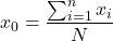 \begin{equation*}x_0 = \frac{\sum_{i=1}^{n} x_i}{N}\end{equation*}
