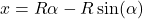 x = R\alpha - R\sin(\alpha)