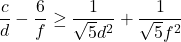 \[\frac{c}{d} - \frac{6}{f} \geq \frac{1}{\sqrt{5} d^2} + \frac{1}{\sqrt{5} f^2}\]