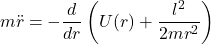 \[m\ddot{r} = -\frac{d}{dr}\left(U(r) + \frac{l^2}{2mr^2}\right)\]