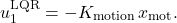 \[u_1^{\text{LQR}} = -K_{\text{motion}}\, x_{\text{mot}}.\]