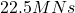 22.5 MNs