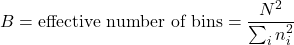 \[B = \text{effective number of bins} = \frac{N^2}{\sum_i n_i^2}\]