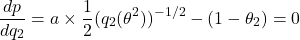 \[\frac{dp ̃}{dq_2} = a \times \frac{1}{2}(q_2(\theta^2))^{-1/2} - (1 - \theta_2) = 0\]
