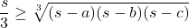 \[\frac{s}{3} \geq \sqrt[3]{(s - a)(s - b)(s - c)}\]