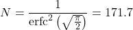 \[N=\frac{1}{\text{erfc}^2 \left(\sqrt{\frac{\pi}{2}}\right)}=171.7\]