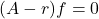(A-r)f = 0