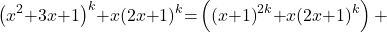 \[{\left(x^2\mathrm{+}3x\mathrm{+}1\right)}^k\mathrm{+}x{\left(2x\mathrm{+}1\right)}^k\mathrm{=}\left({\left(x\mathrm{+}1\right)}^{2k}\mathrm{+}x{\left(2x\mathrm{+}1\right)}^k\right)\mathrm{+}\]