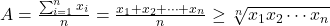 A=\frac{\sum_{i=1}^{n} x_{i}}{n}=\frac{x_{1}+x_{2}+\cdots + x_{n}}{n} \geq \sqrt[n] {x_{1}x_{2}\cdots x_{n}}