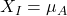X_I &= \mu_A