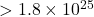 > 1.8 \times 10^{25}