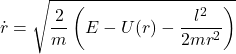 \[\dot{r} = \sqrt{\frac{2}{m} \left(E - U(r) - \frac{l^2}{2mr^2}\right)}\]