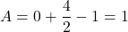 \[A = 0 + \frac{4}{2} - 1 = 1\]