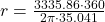 r = \frac{3335.86 \cdot 360 }{2\pi \cdot 35.041}