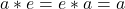 a * e = e * a = a