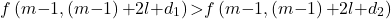\[f\left(m\mathrm{-}1,\left(m\mathrm{-}1\right)\mathrm{+}2l\mathrm{+}d_1\right)&\mathrm{>}f\left(m\mathrm{-}1,\left(m\mathrm{-}1\right)\mathrm{+}2l\mathrm{+}d_2\right)\]