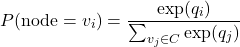 \begin{equation*}P(\text{node} = v_i) = \frac{\exp(q_i)}{\sum_{v_j \in C} \exp(q_j)}\end{equation*}