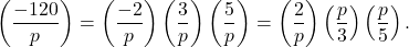 \[\left(\frac{-120}{p}\right) = \left(\frac{-2}{p}\right)\left(\frac{3}{p}\right)\left(\frac{5}{p}\right) = \left(\frac{2}{p}\right)\left(\frac{p}{3}\right)\left(\frac{p}{5}\right).\]