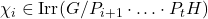 \chi_i \in \text{Irr}(G/P_{i+1} \cdot \ldots \cdot P_tH)