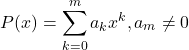 Rendered by QuickLaTeX.com \begin{equation*}P(x) = \sum_{k=0}^{m} a_k x^k, a_m \neq 0\end{equation*}