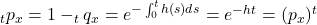 _t p_{x}=1-_t q_{x} = e^{-\int_{0}^{t} h(s)ds} = e^{-ht}=(p_{x})^{t}