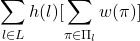 \[\sum_{l\in L′}^{}h(l)[ \sum_{ \pi \in \Pi_{l}}^{}w(\pi )]\]