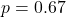 p = 0.67