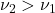 \nu_2 > \nu_1
