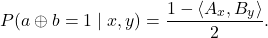 \begin{equation*} P ( a \oplus b = 1 \mid x , y ) = \frac{1 - \langle A_x,B_y \rangle}{2}.\end{equation*}