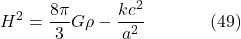 \[H^2=\frac{8 \pi}{3} G \rho-\frac{k c^2}{a^2} \hspace{40pt} \text{(49)}\]