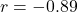 r = -0.89