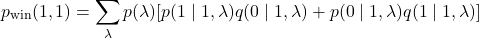 \begin{equation*}p_{\text{win}} (1,1)=\sum_{\lambda} p(\lambda)[p(1\mid1,\lambda)q(0\mid1,\lambda)+p(0\mid1,\lambda)q(1\mid1,\lambda)]\end{equation*}