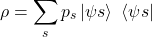 \begin{equation*}\rho=\sum_{s}{p_s\left|\psi s\right\rangle\ \left\langle\psi s\right|}\end{equation*}