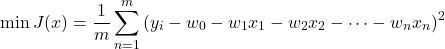 \begin{equation*}\min J(x) = \frac{1}{m} \sum_{n=1}^{m} \left( y_i - w_0 - w_1 x_1 - w_2 x_2 - \cdots - w_n x_n \right)^2\end{equation*}