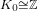 \scriptstyle K_0 \cong \mathbb{Z}